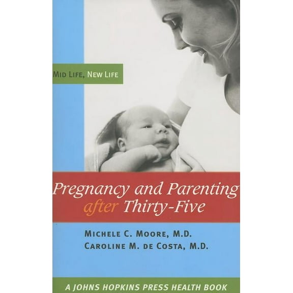 Johns Hopkins Press Health Books (Paperback): Pregnancy and Parenting After Thirty-Five: Mid Life, New Life (Paperback)