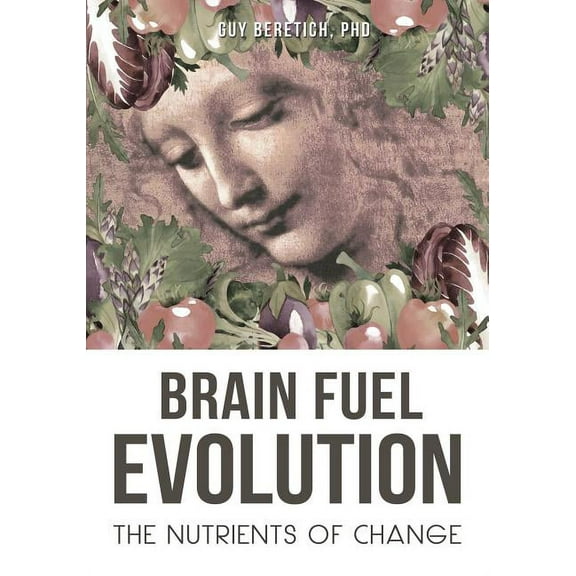 Brain Fuel Evolution: The Nutrients of Change, (Paperback)