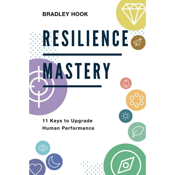 Resilience Mastery: 11 keys to upgrade human performance, (Paperback)