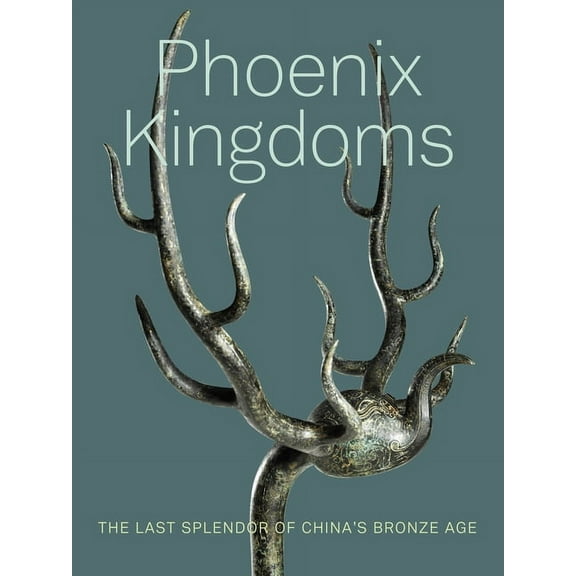 Phoenix Kingdoms : The Last Splendor of China's Bronze Age (Edition 1) (Paperback)