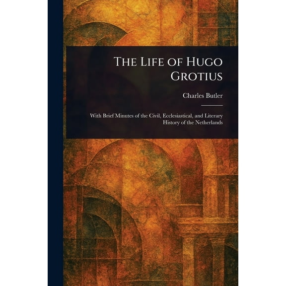 The Life of Hugo Grotius, (Paperback)