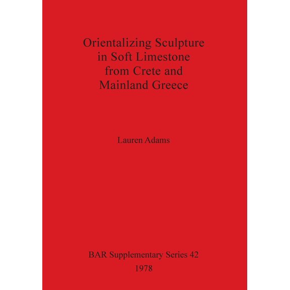 BAR International: Orientalizing Sculpture in Soft Limestone from Crete and Mainland Greece (Paperback)