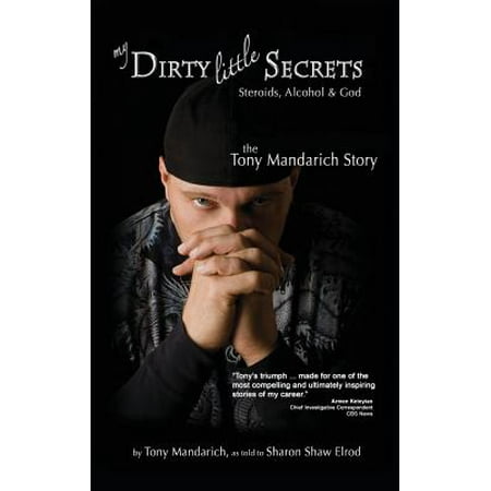 My Dirty Little Secrets - Steroids, Alcohol & God : The Tony Mandarich