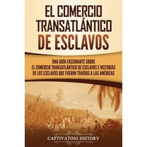 Historia de la Esclavitud El Comercio TransatlÃ¡ntico de Esclavos: Una GuÃ­a Fascinante Sobre el Comercio TransatlÃ¡ntico de Esclavos e Historias de , (Paperback)