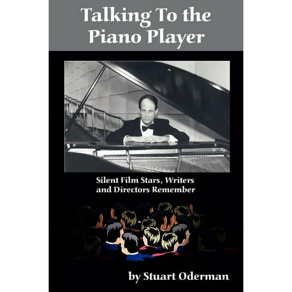 Talking to the Piano Player: Silent Film Stars, Writers and Directors Remember, (Paperback)