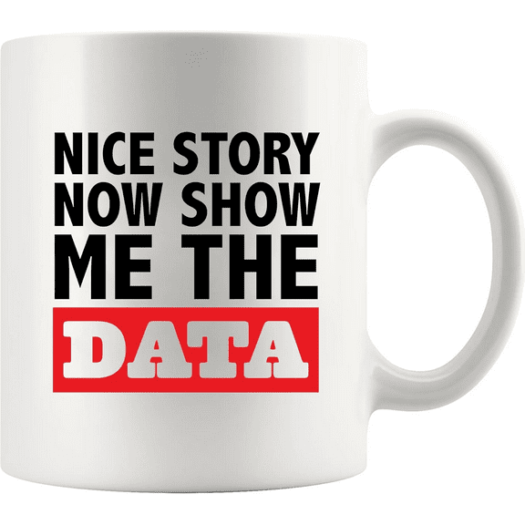 Nice Story Now Show Me The Data Funny Mug Gift For Boss Coworker Office Employer