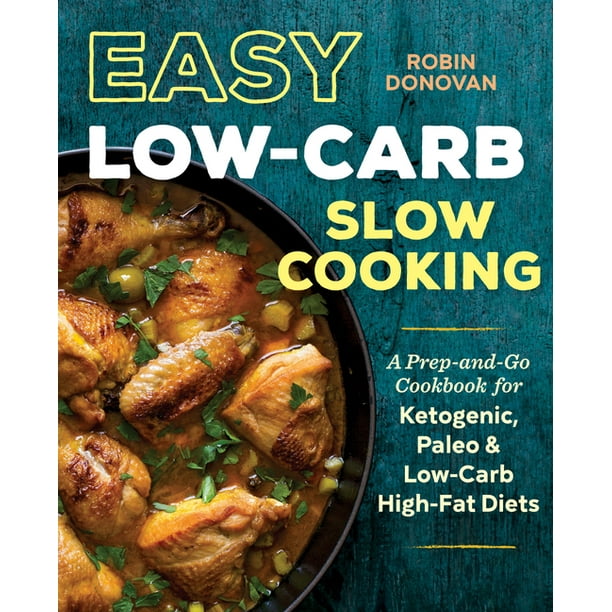Easy Low Carb Slow Cooking : A Prep-And-Go Low Carb Cookbook for