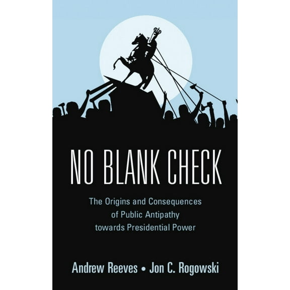 No Blank Check: The Origins and Consequences of Public Antipathy Towards Presidential Power, (Hardcover)