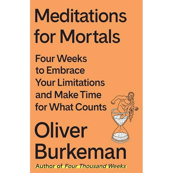 Pre-Owned Meditations for Mortals: Four Weeks to Embrace Your Limitations and Make Time for What Counts (Hardcover) 0374611998 9780374611996