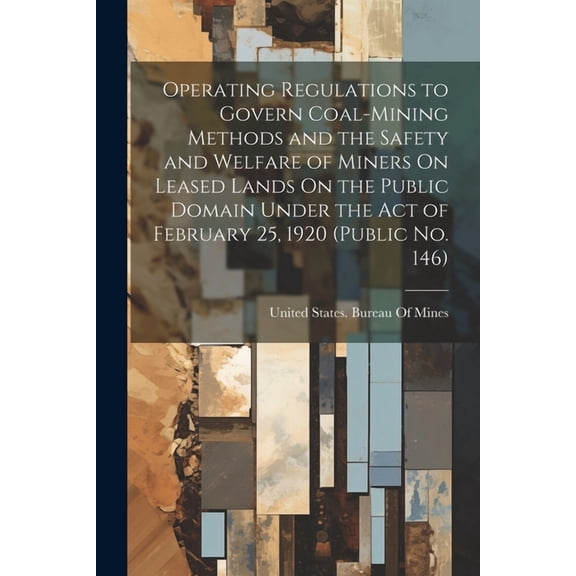 Operating Regulations to Govern Coal-Mining Methods and the Safety and Welfare of Miners On Leased Lands On the Public Domain Under the Act of February 25, 1920 (Public No. 146) (Paperback)