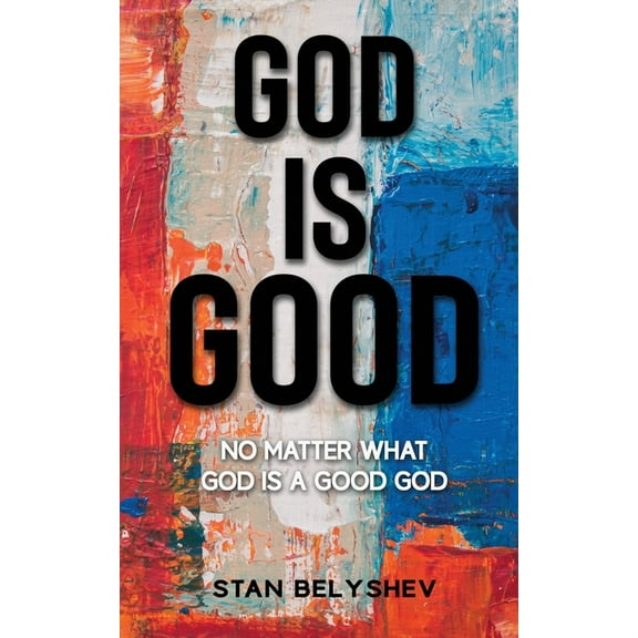 God Is Good: No Matter What God Is A Good God, (Paperback)