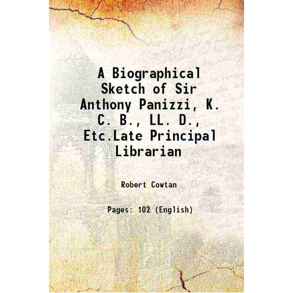 A Biographical Sketch of Sir Anthony Panizzi, K. C. B., LL. D., Etc.Late Principal Librarian 1873 [Hardcover]