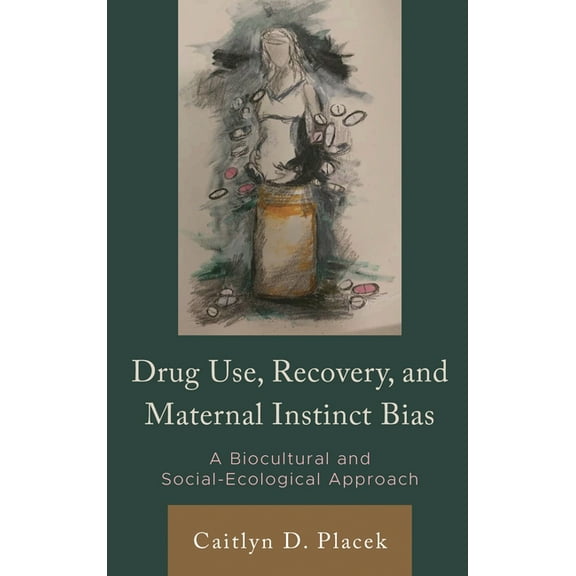 Anthropology of Well-Being: Individual,  Drug Use, Recovery, and Maternal Instinct Bias: A Biocultural and Social-Ecological Approach, (Hardcover)