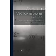 Vector Analysis: An Introduction to Vector-Methods and Their Various Applications to Physics and Mathematics (Hardcover)