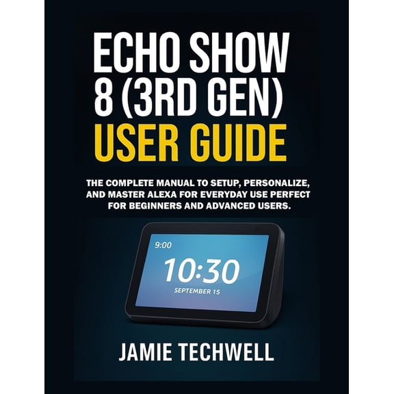 Techwell User Guide Echo Show 8 (3rd Gen) User Guide: The Complete Manual to Set Up, Personalize, and Master Alexa for Everyday Use Perfect , Book 8, (Paperback)