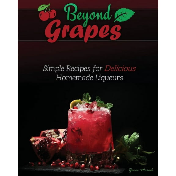 Beyond Grapes: Beyond Grapes: Simple Recipes for Delicious Homemade Liqueurs (Paperback)