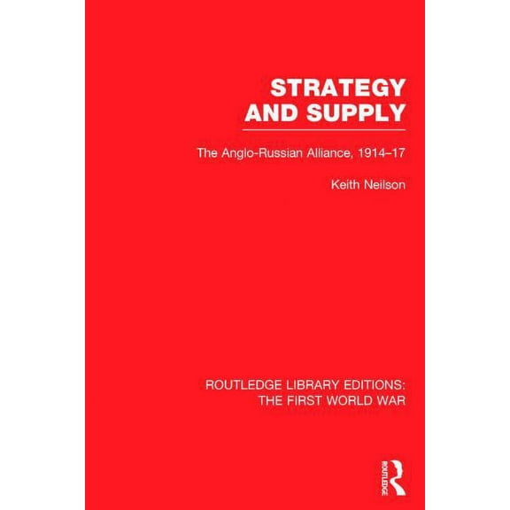 Routledge Library Editions: The First Wo Strategy and Supply (RLE The First World War): The Anglo-Russian Alliance 1914-1917, (Hardcover)