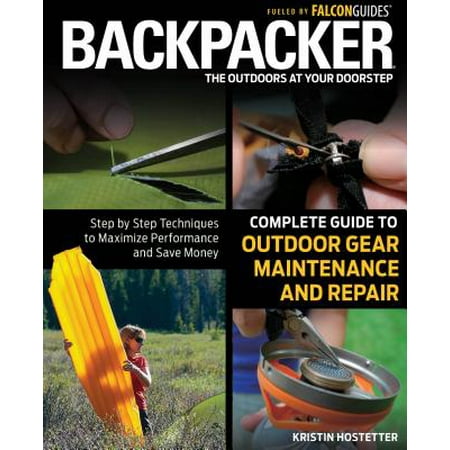 - Backpacker Complete Guide to Outdoor Gear Maintenance and Repair : Step-By-Step Techniques to Maximize Performance and Save Money