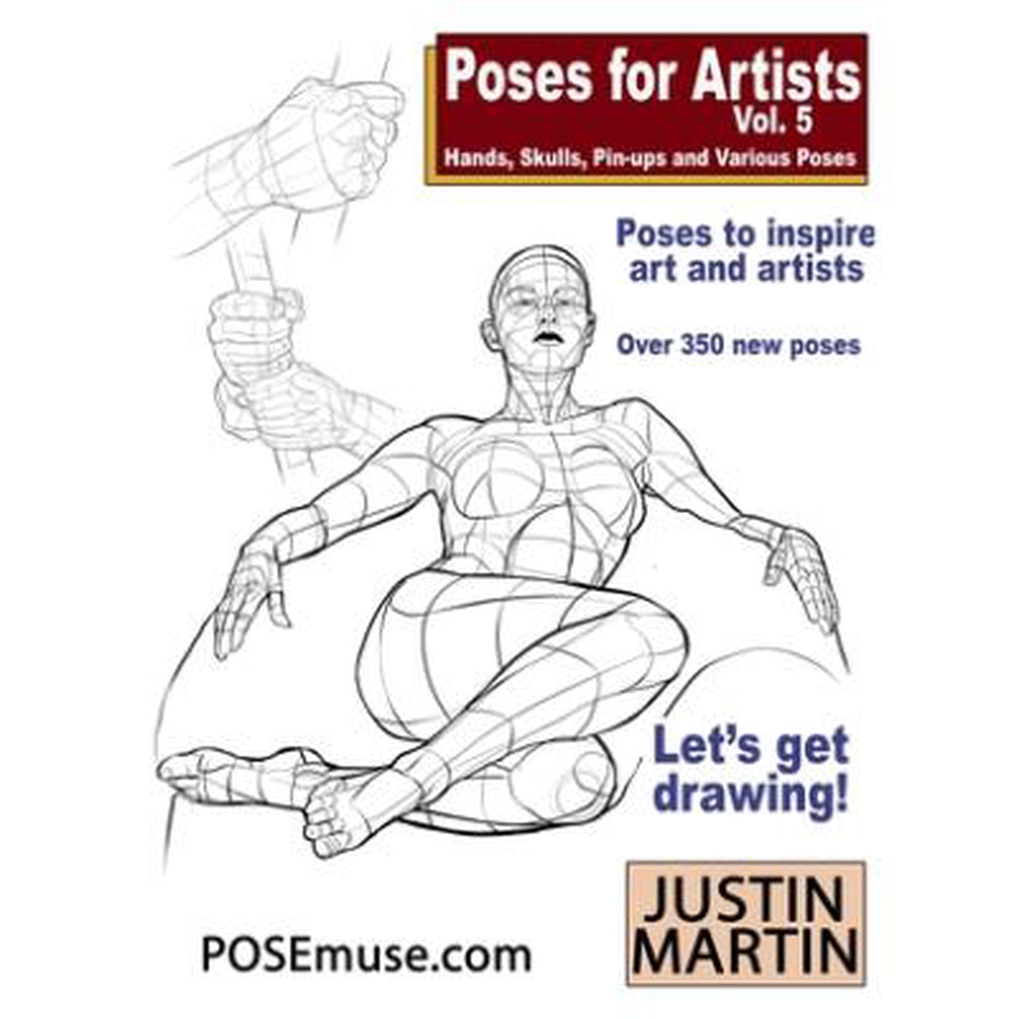 Inspiring Art and Artists: Poses for Artists Volume 5 - Hands Skulls Pin-ups & Various Poses: An essential reference for figure drawing and the human form. (Paperback)