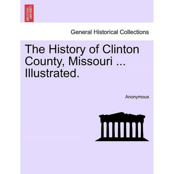 The History of Clinton County, Missouri ... Illustrated. (Paperback)