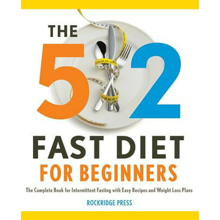 5:2 Fast Diet for Beginners : The Complete Book for Intermittent Fasting with Easy Recipes and Weight Loss