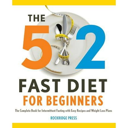 - 5:2 Fast Diet for Beginners : The Complete Book for Intermittent Fasting with Easy Recipes and Weight Loss Plans