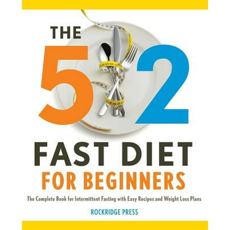 5:2 Fast Diet for Beginners : The Complete Book for Intermittent Fasting with Easy Recipes and Weight Loss (Best Fitness Regime For Weight Loss)