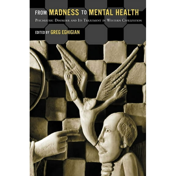 From Madness to Mental Health: Psychiatric Disorder and Its Treatment in Western Civilization, (Paperback)