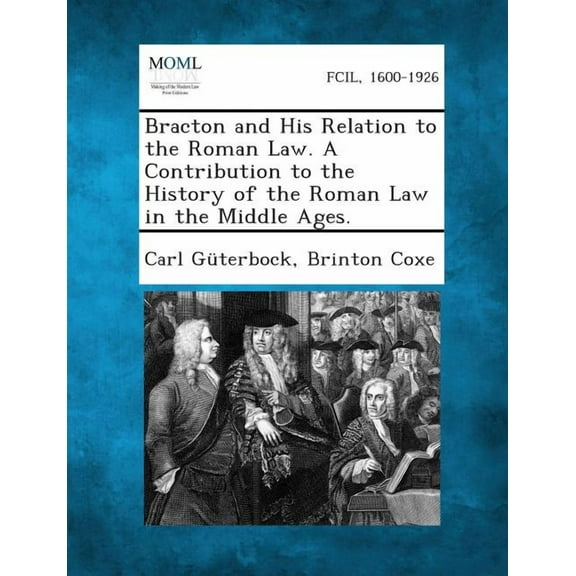 Bracton and His Relation to the Roman Law. a Contribution to the History of the Roman Law in the Middle Ages. (Paperback)