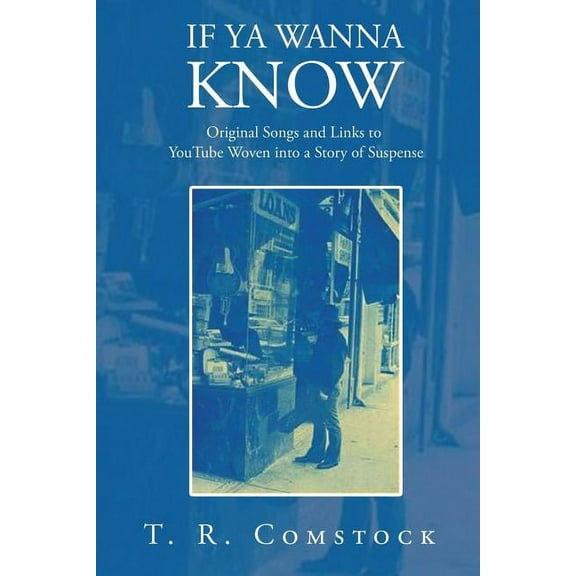 If Ya Wanna Know: Original Songs and Links to YouTube Woven into a Story of Suspense