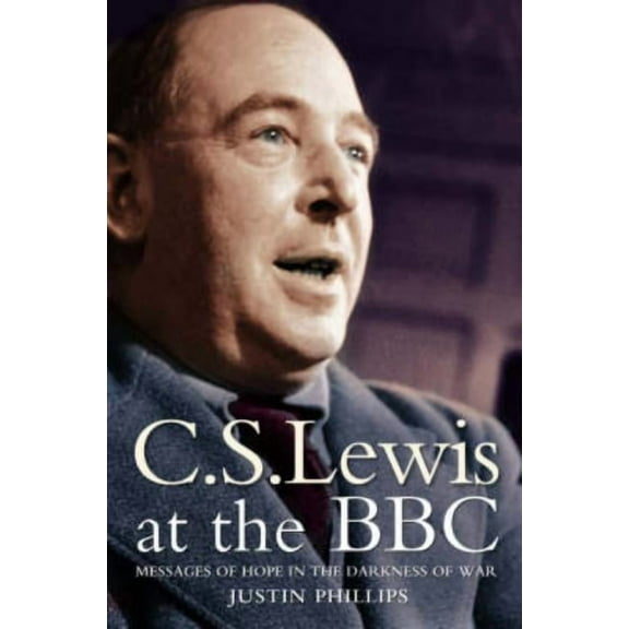 C. S. Lewis at the BBC: Messages of Hope in the Darkness of War, (Paperback)