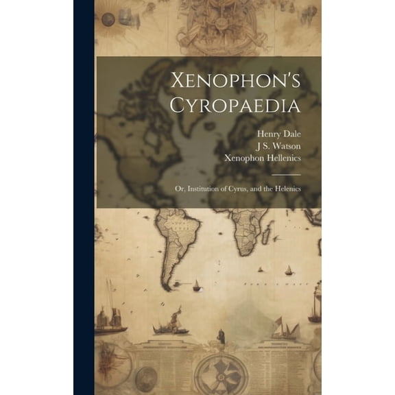 Xenophon's Cyropaedia: Or, Institution of Cyrus, and the Helenics, (Hardcover)