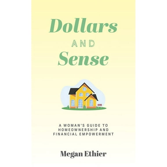 Dollars and Sense: A Woman's Guide to Homeownership and Financial Empowerment, (Paperback)