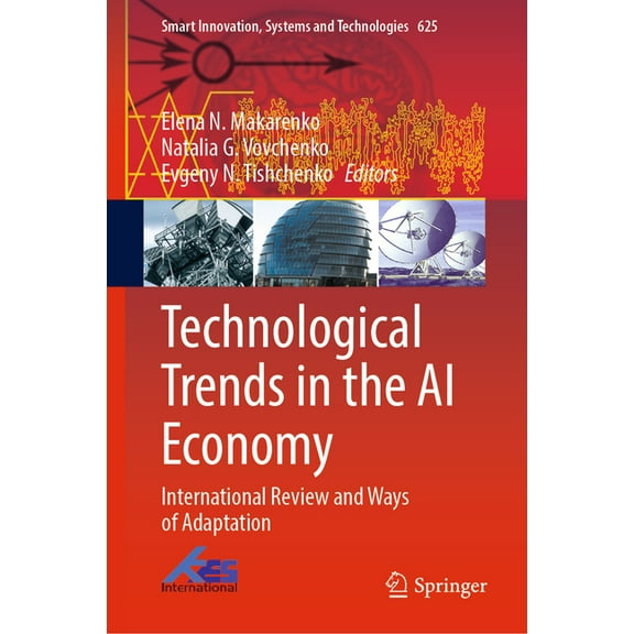 Smart Innovation, Systems and Technologi Technological Trends in the AI Economy: International Review and Ways of Adaptation, Book 625, (Hardcover)