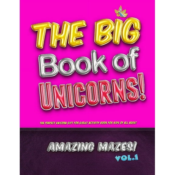 The Big Book of Unicorns! Amazing Mazes! Vol. 1: The Perfect Unicorn Gift for Girls! Activity Book for Kids of All Ages!, (Paperback)