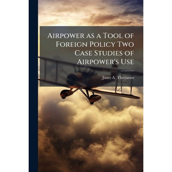 Airpower as a Tool of Foreign Policy Two Case Studies of Airpower's Use: The Philippines in 1941 and Berlin in 1948, (Paperback)