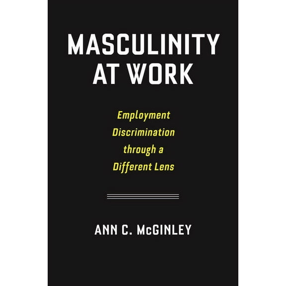 Masculinity at Work: Employment Discrimination Through a Different Lens, (Hardcover)