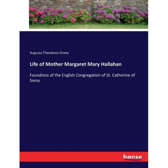 Life of Mother Margaret Mary Hallahan: Foundress of the English Congregation of St. Catherine of Siena, (Paperback)
