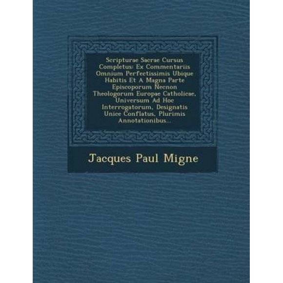 Scripturae Sacrae Cursus Completus: Ex Commentariis Omnium Perfectissimis Ubique Habitis et a Magna Parte Episcoporum Necnon Theologorum Europae Catho [Français]