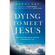 Pre-Owned Dying to Meet Jesus: How Encountering Heaven Changed My Life (Paperback 9780800799502) by Randy Kay, John Burke
