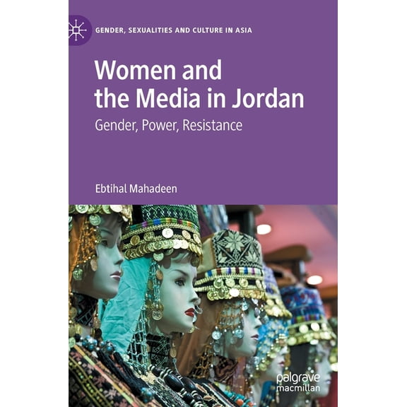 Gender, Sexualities and Culture in Asia Women and the Media in Jordan: Gender, Power, Resistance, (Hardcover)