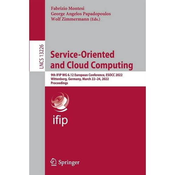 Lecture Notes in Computer Science Service-Oriented and Cloud Computing: 9th Ifip Wg 6.12 European Conference, Esocc 2022, Wittenberg, Germany, March 22-24, Book 13226, (Paperback)