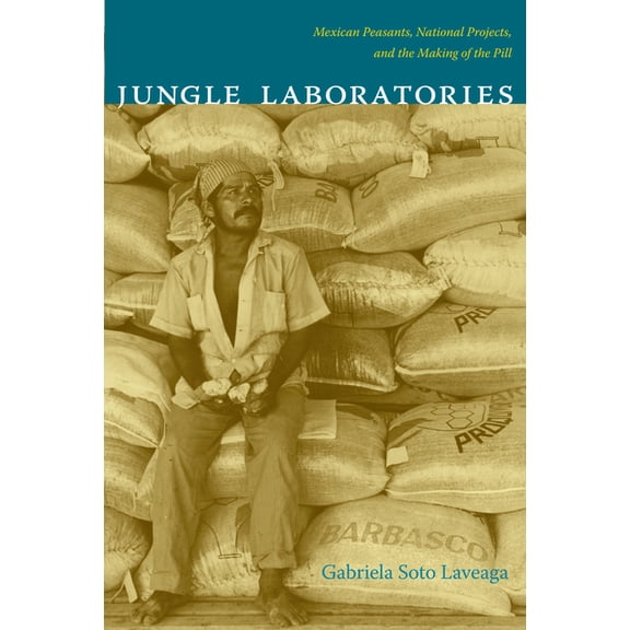 Jungle Laboratories: Mexican Peasants, National Projects, and the Making of the Pill, (Paperback)