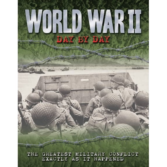 Pre-Owned World War II Day by Day: The Greatest Military Conflict Exactly as It Happened (Hardcover) 0785838848 9780785838845