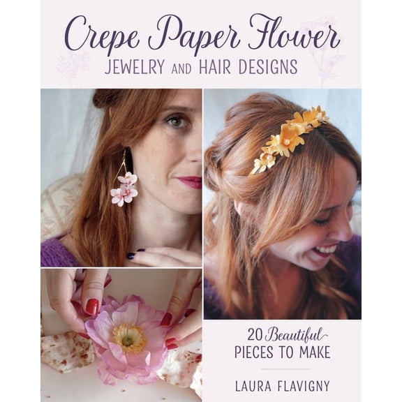 Crepe Paper Flower Jewelry and Hair Designs: 20 Beautiful Pieces to Make, (Paperback)
