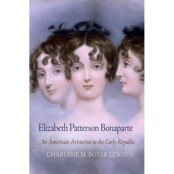 Elizabeth Patterson Bonaparte: An American Aristocrat in the Early Republic, (Paperback)