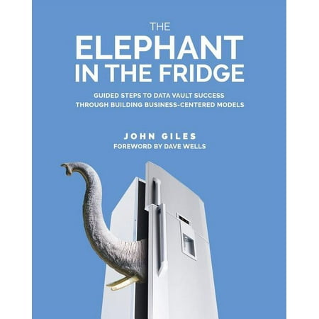 UPC: 9781634624893 | The Elephant in the Fridge : Guided Steps to Data Vault Success through Building Business-Centered Models (Paperback)
