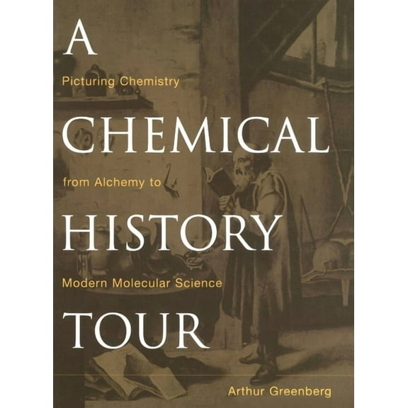 A Chemical History Tour: Picturing Chemistry from Alchemy to Modern Molecular Science, (Hardcover)