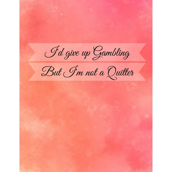 I'd Give Up Gambling But I'm Not A Quitter : Casino & Matched Betting Diary, Log - Custom Pages Username and Passwords for Each Bookie, Yearly, Monthly Profit Tracker, Track Each Bet With Columns for Date/Bookie/Event Info/Profit / Loss (Paperback)