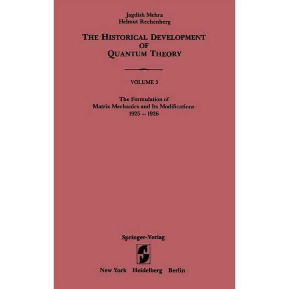 Historical Development of Quantum Theory The Formulation of Matrix Mechanics and Its Modifications 1925-1926, Book 3, (Hardcover)